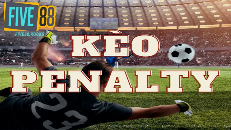 Giới thiệu đôi nét khái niệm về kèo Penalty
