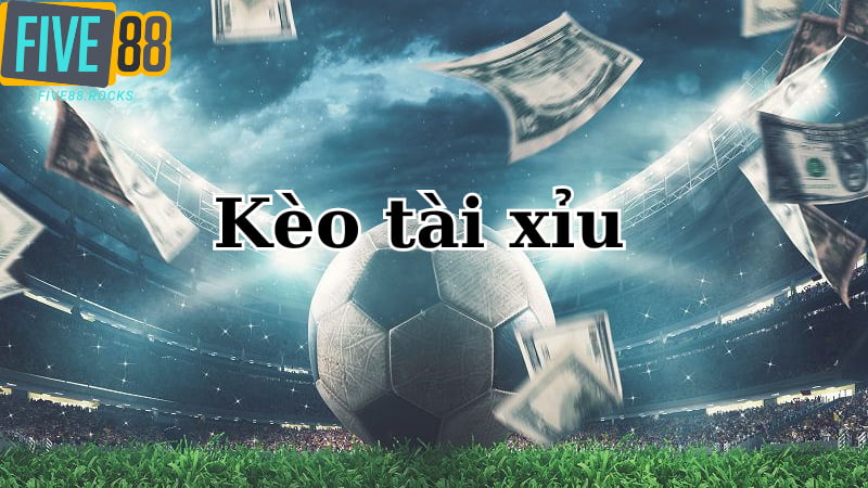 Kèo tài xỉu là gì?